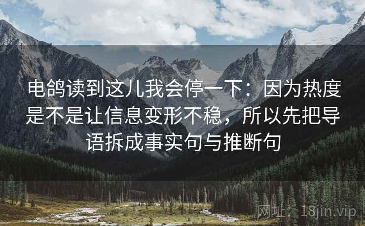 电鸽读到这儿我会停一下：因为热度是不是让信息变形不稳，所以先把导语拆成事实句与推断句